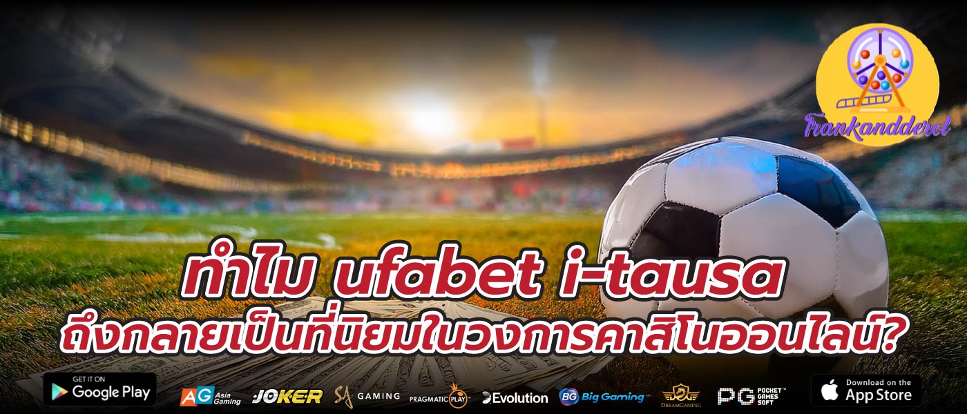 ทำไม ufabet i-tausa ถึงกลายเป็นที่นิยมในวงการคาสิโนออนไลน์?